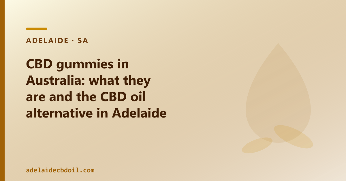 CBD gummies in Australia: what they are and the CBD oil alternative in Adelaide