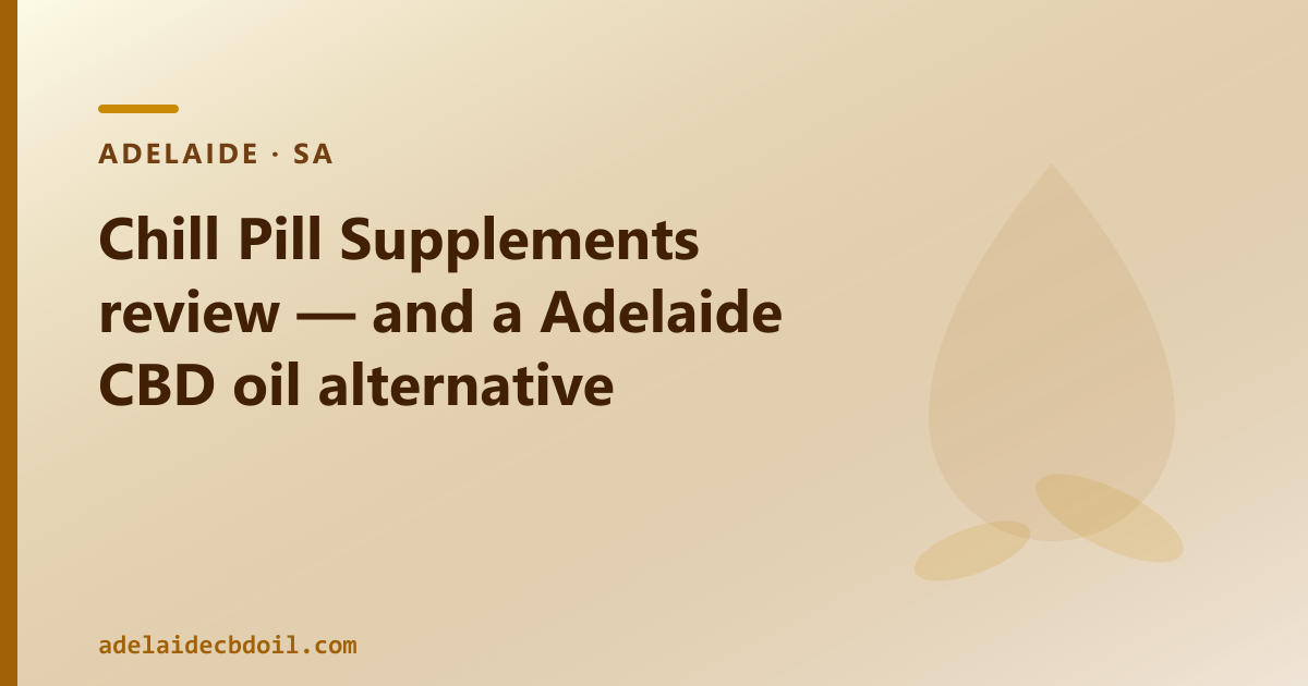 Chill Pill Supplements review — and a Adelaide CBD oil alternative