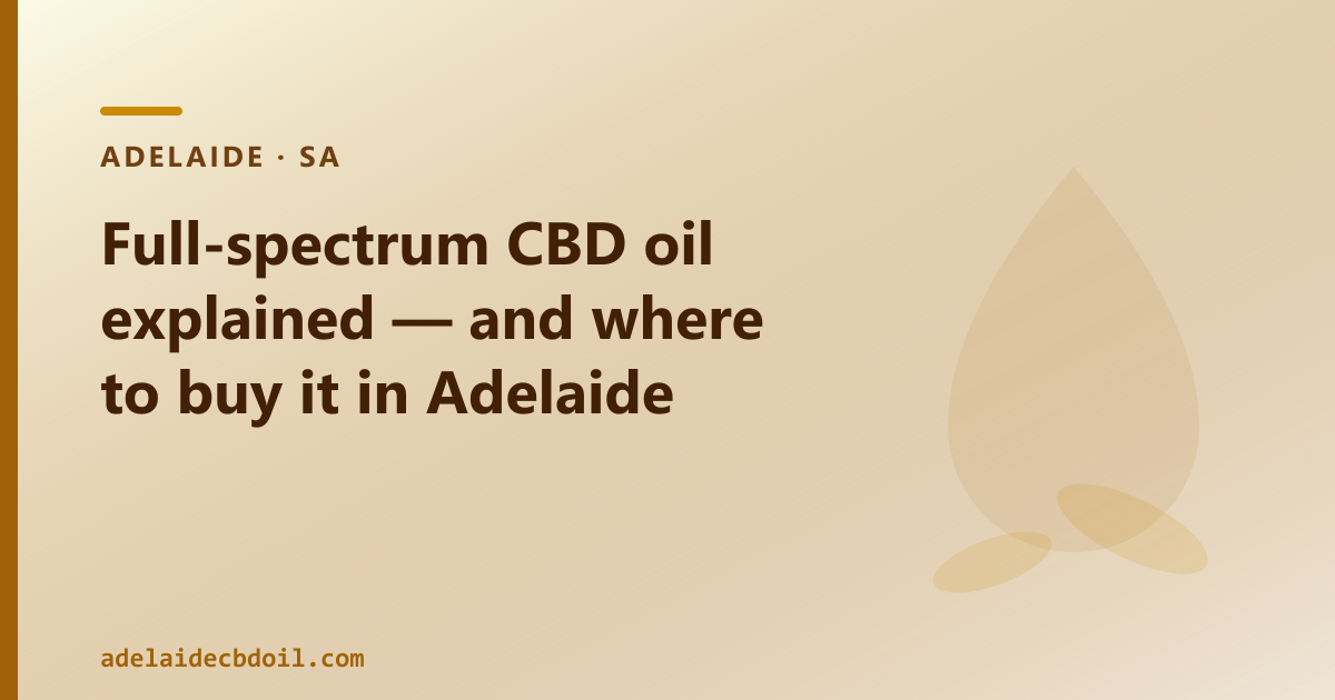 Full-spectrum CBD oil explained — and where to buy it in Adelaide