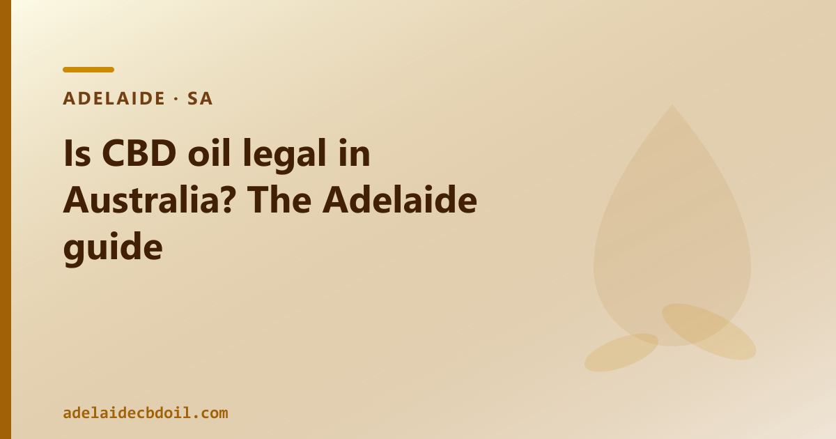 Is CBD oil legal in Australia? The Adelaide guide