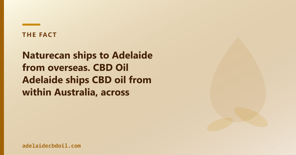 Naturecan ships to Adelaide from the UK; CBD Oil Adelaide dispatches from within Australia